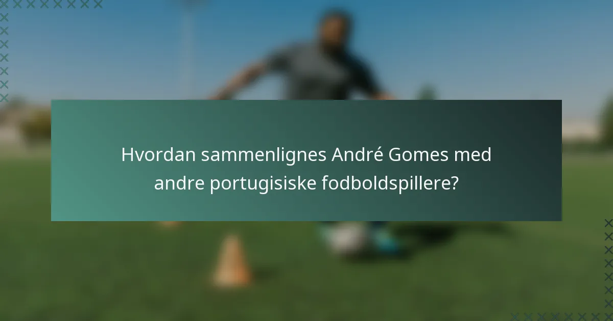 Hvordan sammenlignes André Gomes med andre portugisiske fodboldspillere?