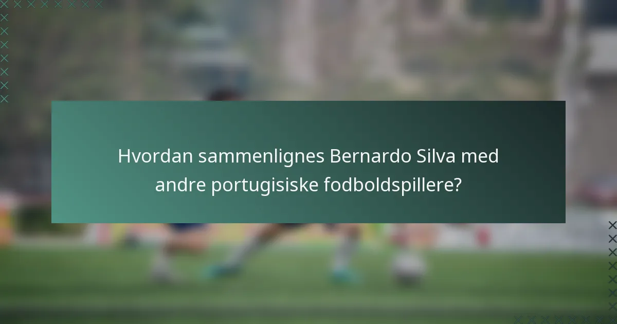 Hvordan sammenlignes Bernardo Silva med andre portugisiske fodboldspillere?