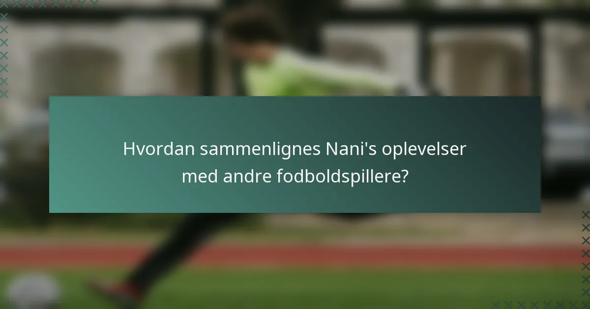 Hvordan sammenlignes Nani's oplevelser med andre fodboldspillere?
