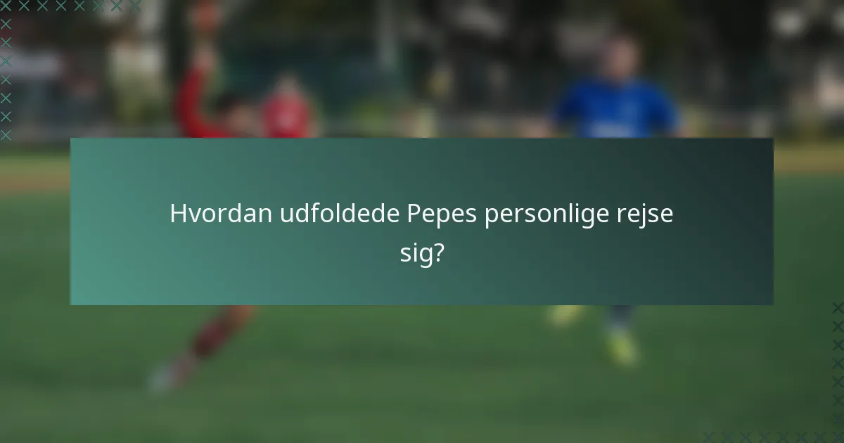 Hvordan udfoldede Pepes personlige rejse sig?