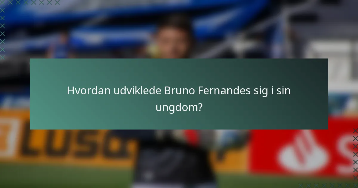 Hvordan udviklede Bruno Fernandes sig i sin ungdom?